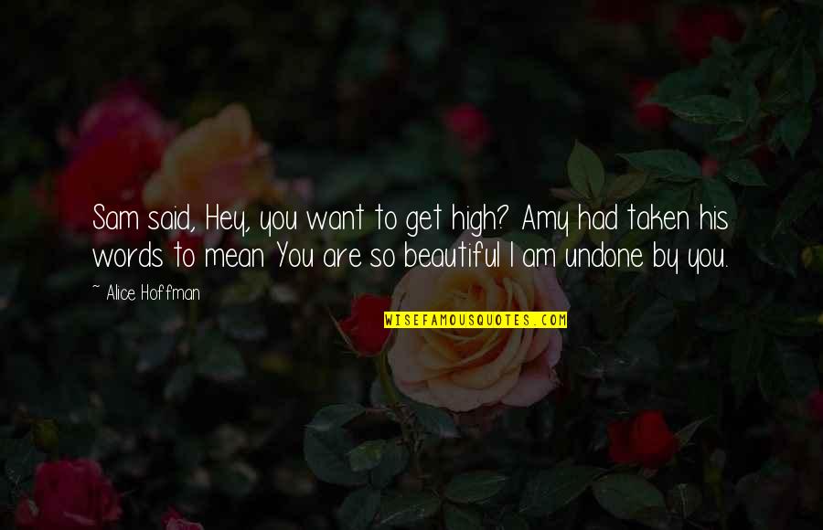Beautiful Words Love Quotes By Alice Hoffman: Sam said, Hey, you want to get high?