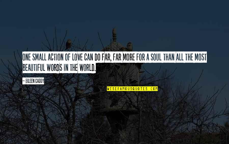 Beautiful Words Love Quotes By Eileen Caddy: One small action of love can do far,