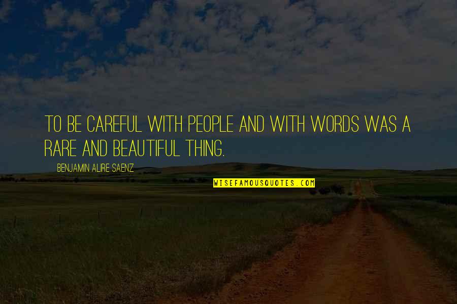 Beautiful Words Quotes By Benjamin Alire Saenz: To be careful with people and with words