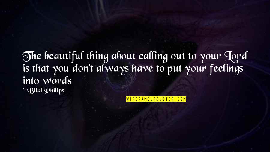 Beautiful Words Quotes By Bilal Philips: The beautiful thing about calling out to your