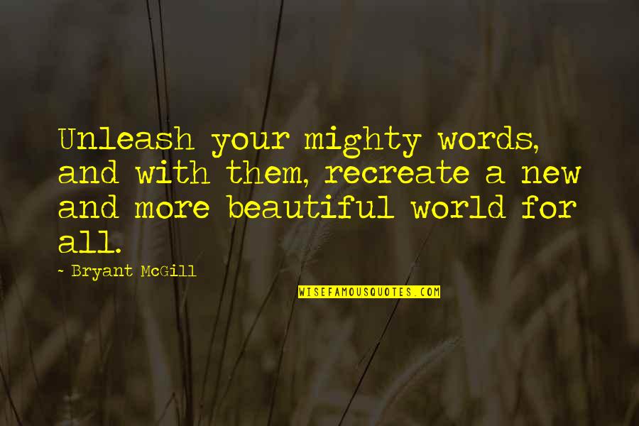 Beautiful Words Quotes By Bryant McGill: Unleash your mighty words, and with them, recreate