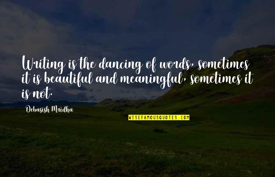 Beautiful Words Quotes By Debasish Mridha: Writing is the dancing of words, sometimes it