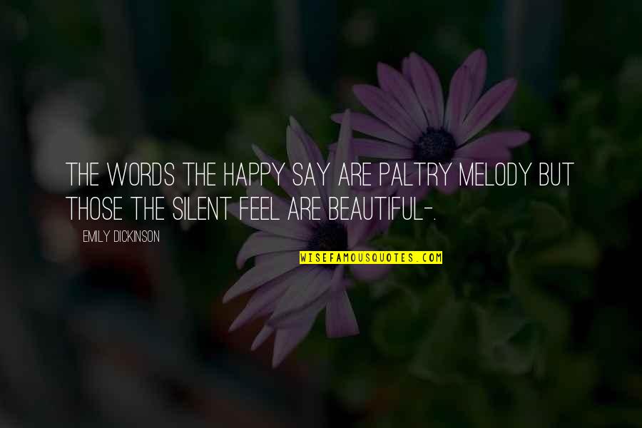 Beautiful Words Quotes By Emily Dickinson: The words the happy say Are paltry melody
