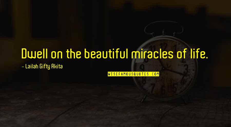 Beautiful Words Quotes By Lailah Gifty Akita: Dwell on the beautiful miracles of life.
