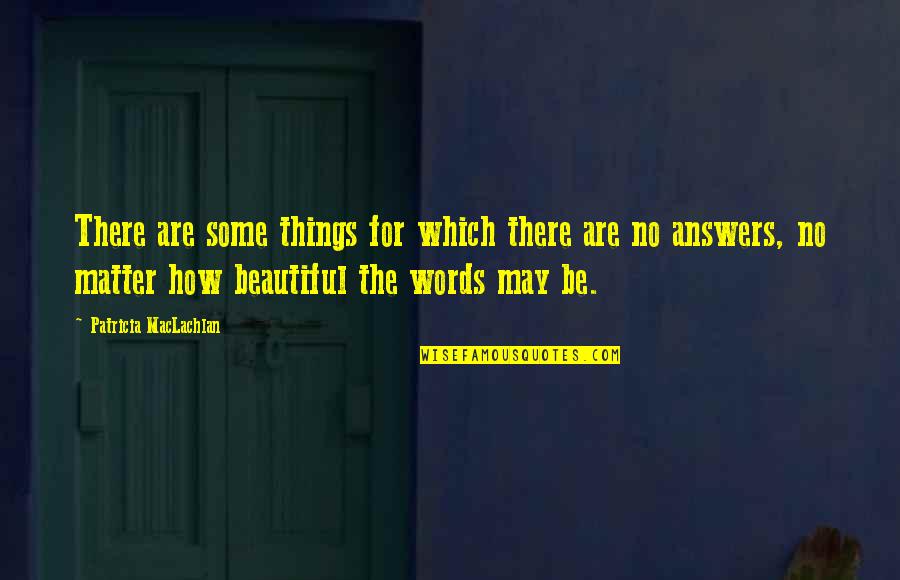 Beautiful Words Quotes By Patricia MacLachlan: There are some things for which there are