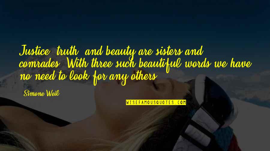 Beautiful Words Quotes By Simone Weil: Justice, truth, and beauty are sisters and comrades.