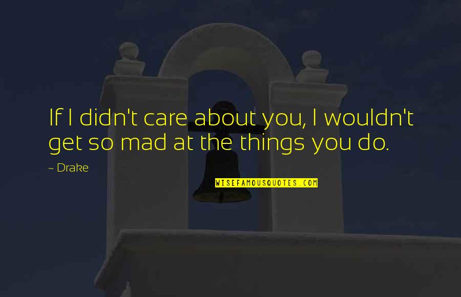 Beautiful Words Sayings Quotes By Drake: If I didn't care about you, I wouldn't