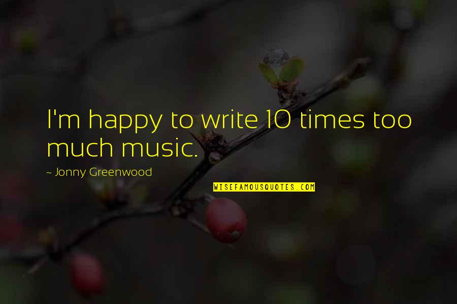 Beautiful Words Sayings Quotes By Jonny Greenwood: I'm happy to write 10 times too much