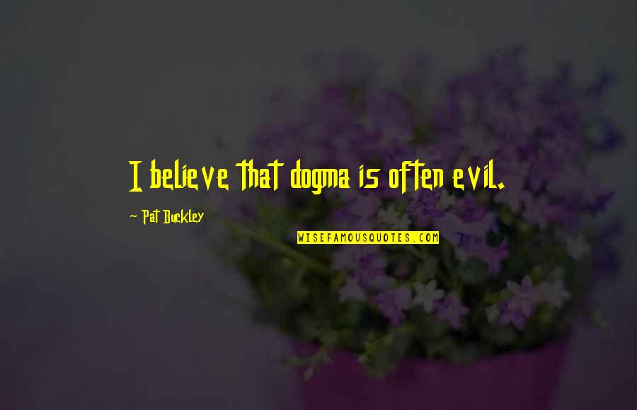 Beautiful Words Sayings Quotes By Pat Buckley: I believe that dogma is often evil.