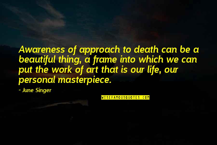 Beautiful Work Of Art Quotes By June Singer: Awareness of approach to death can be a