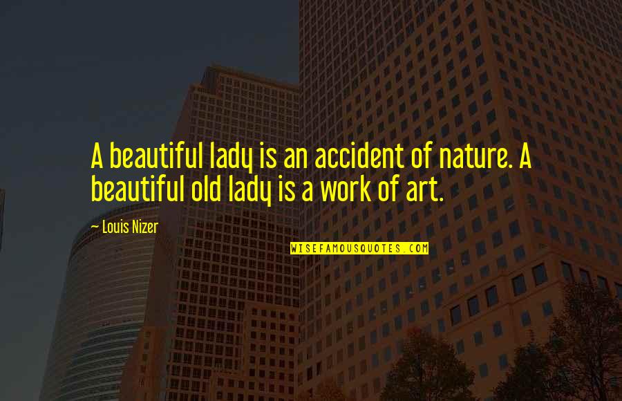 Beautiful Work Of Art Quotes By Louis Nizer: A beautiful lady is an accident of nature.