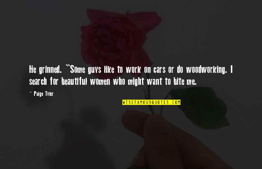 Beautiful Work Quotes By Paige Tyler: He grinned. "Some guys like to work on Beautiful Work Quotes By Paige Tyler: He grinned. "Some guys like to work on