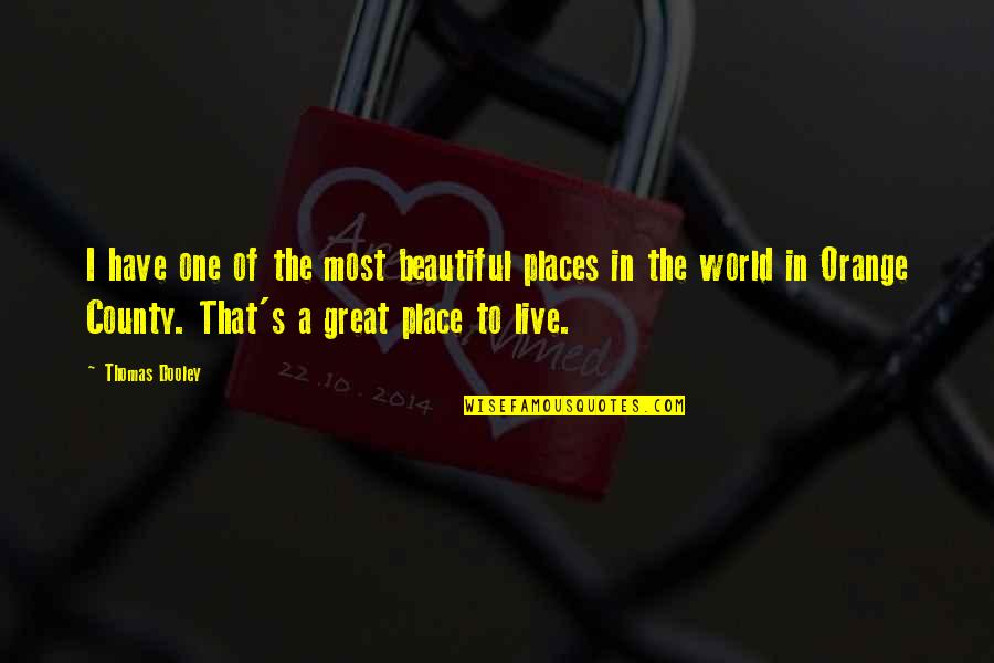 Beautiful World We Live In Quotes By Thomas Dooley: I have one of the most beautiful places Beautiful World We Live In Quotes By Thomas Dooley: I have one of the most beautiful places