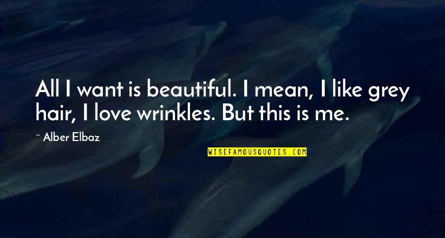 Beautiful Wrinkles Quotes By Alber Elbaz: All I want is beautiful. I mean, I