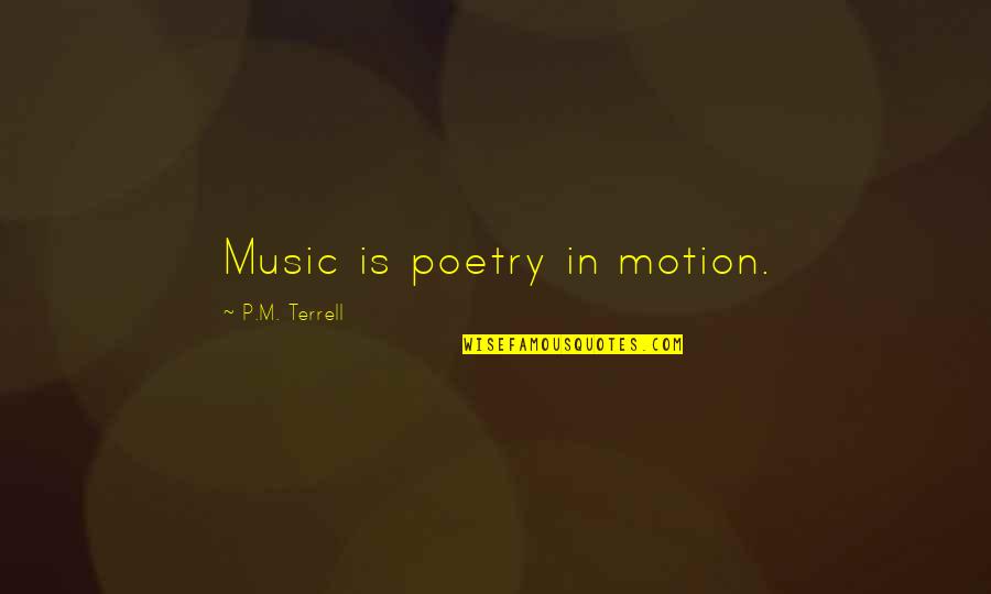 Beautiful Wrinkles Quotes By P.M. Terrell: Music is poetry in motion. Beautiful Wrinkles Quotes By P.M. Terrell: Music is poetry in motion.