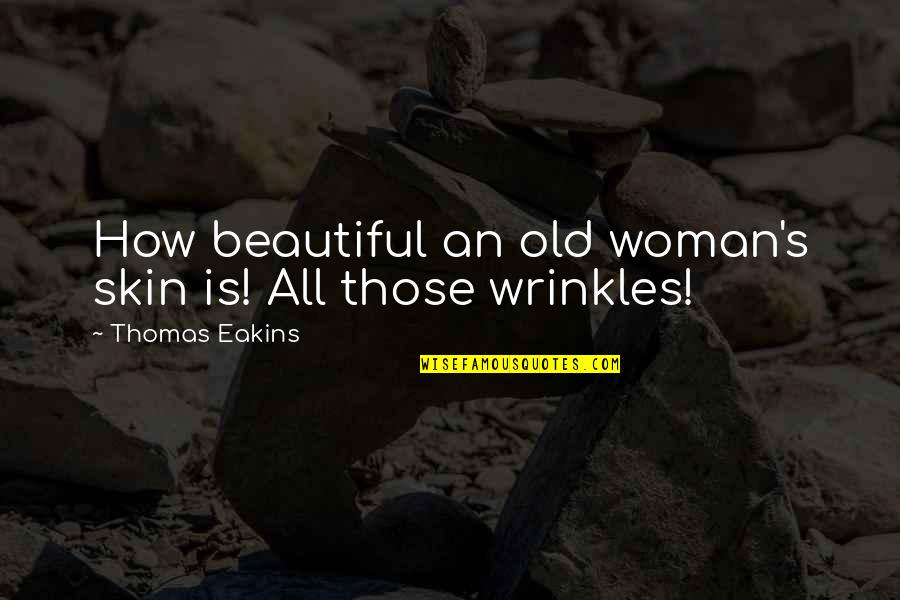 Beautiful Wrinkles Quotes By Thomas Eakins: How beautiful an old woman's skin is! All Beautiful Wrinkles Quotes By Thomas Eakins: How beautiful an old woman's skin is! All