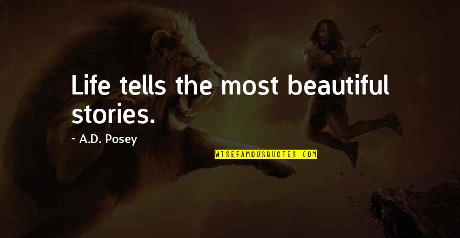 Beautiful Writing Quotes By A.D. Posey: Life tells the most beautiful stories.