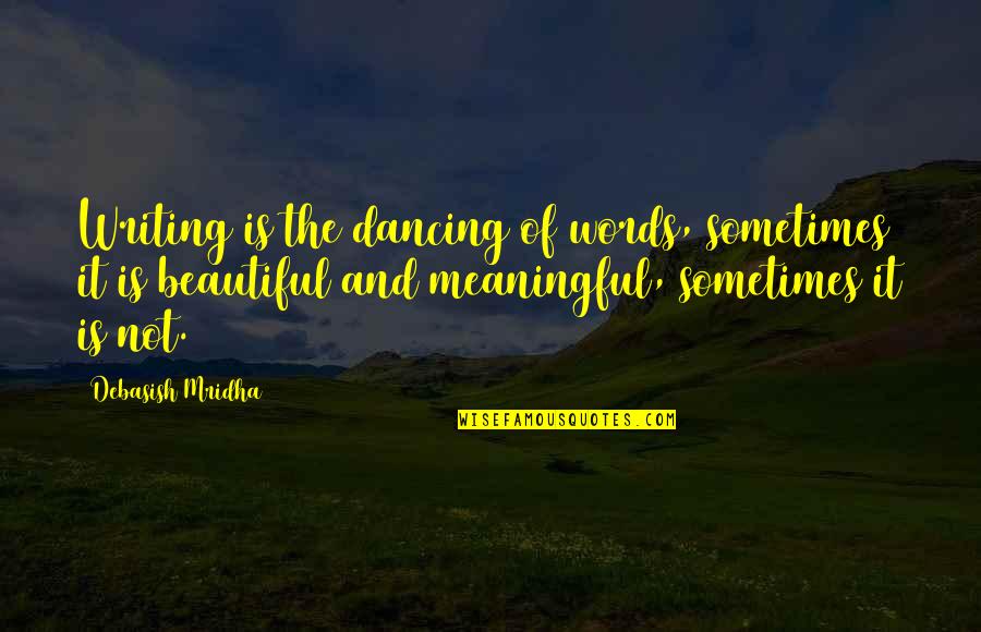 Beautiful Writing Quotes By Debasish Mridha: Writing is the dancing of words, sometimes it