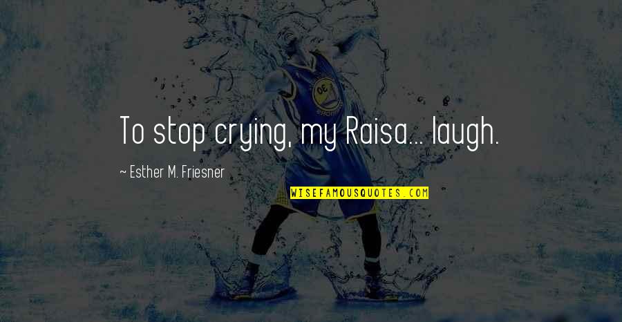 Beautiful Writing Quotes By Esther M. Friesner: To stop crying, my Raisa... laugh.