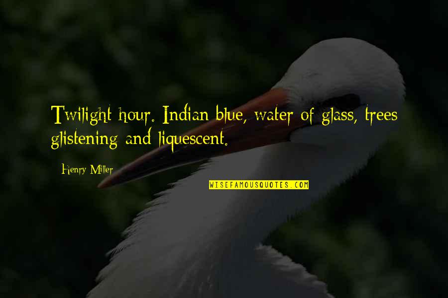 Beautiful Writing Quotes By Henry Miller: Twilight hour. Indian blue, water of glass, trees