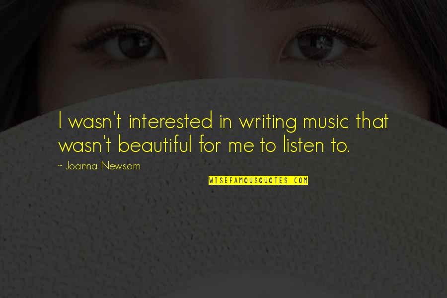 Beautiful Writing Quotes By Joanna Newsom: I wasn't interested in writing music that wasn't