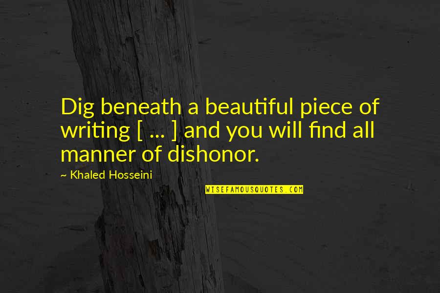 Beautiful Writing Quotes By Khaled Hosseini: Dig beneath a beautiful piece of writing [