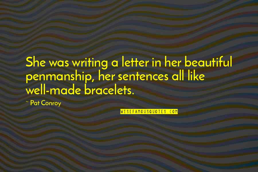 Beautiful Writing Quotes By Pat Conroy: She was writing a letter in her beautiful Beautiful Writing Quotes By Pat Conroy: She was writing a letter in her beautiful