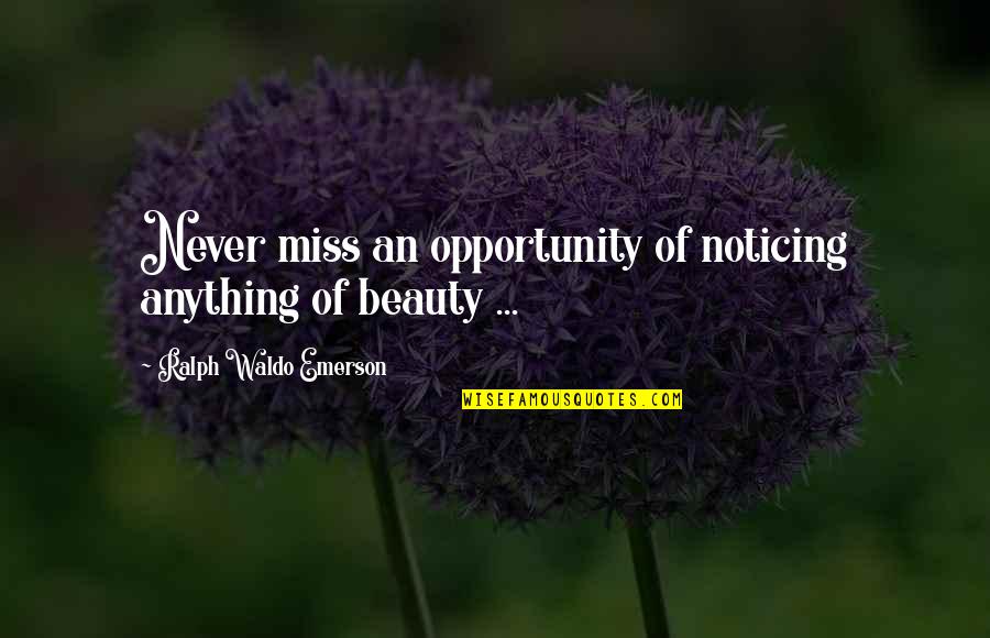 Beautiful Writing Quotes By Ralph Waldo Emerson: Never miss an opportunity of noticing anything of