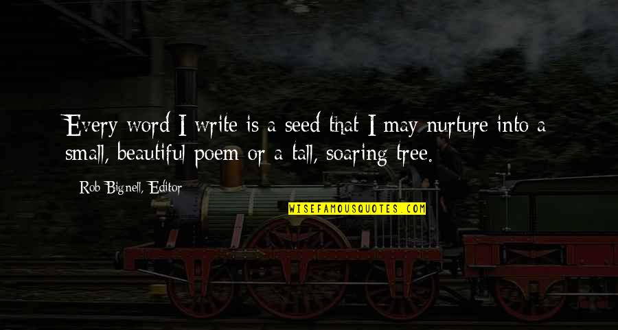 Beautiful Writing Quotes By Rob Bignell, Editor: Every word I write is a seed that