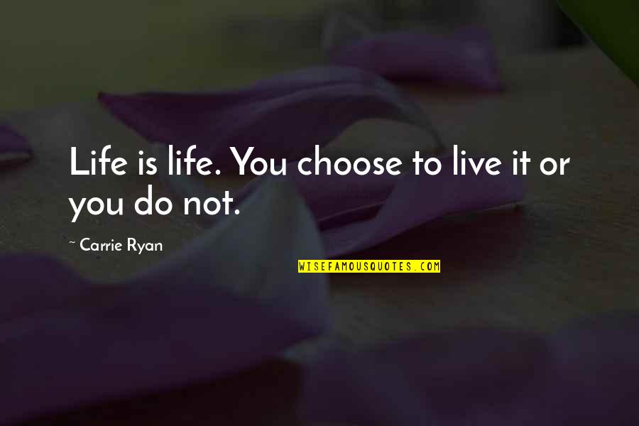 Beautifulcreatures Quotes By Carrie Ryan: Life is life. You choose to live it