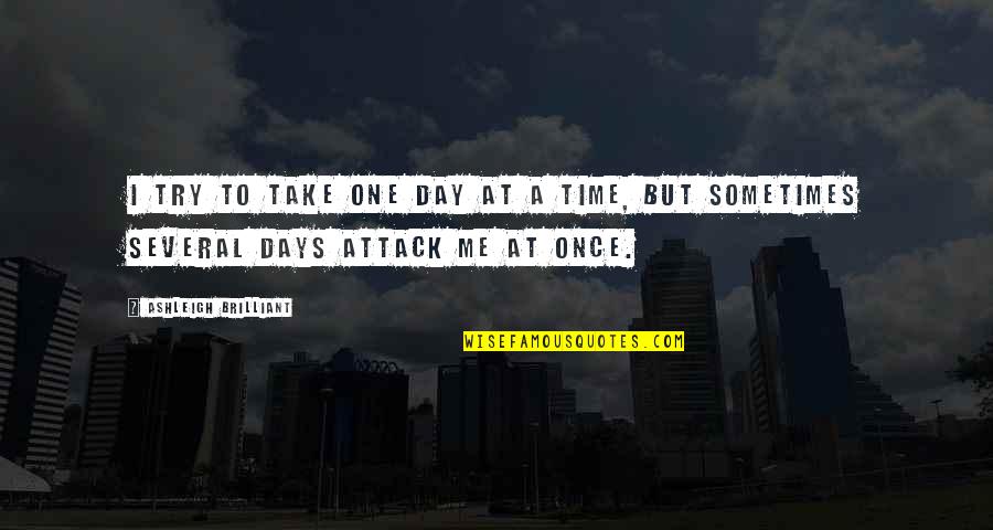 Beautifulest Man Quotes By Ashleigh Brilliant: I try to take one day at a Beautifulest Man Quotes By Ashleigh Brilliant: I try to take one day at a