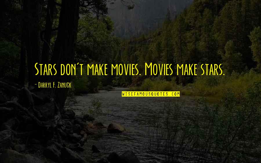 Beautifulest Quotes By Darryl F. Zanuck: Stars don't make movies. Movies make stars.