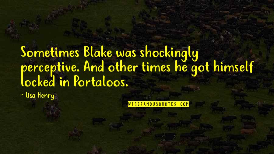 Beautifullest Place Quotes By Lisa Henry: Sometimes Blake was shockingly perceptive. And other times Beautifullest Place Quotes By Lisa Henry: Sometimes Blake was shockingly perceptive. And other times