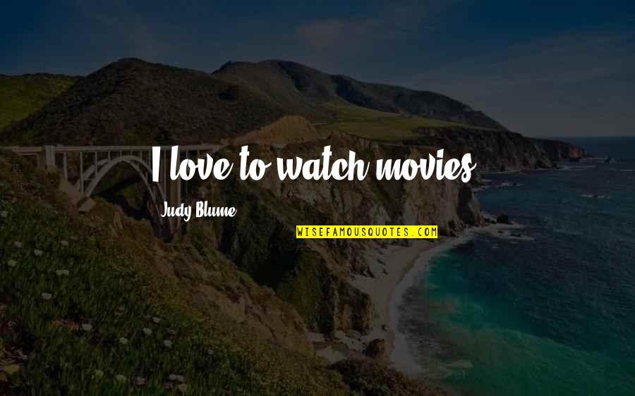 Beautifully Broken Quotes By Judy Blume: I love to watch movies.