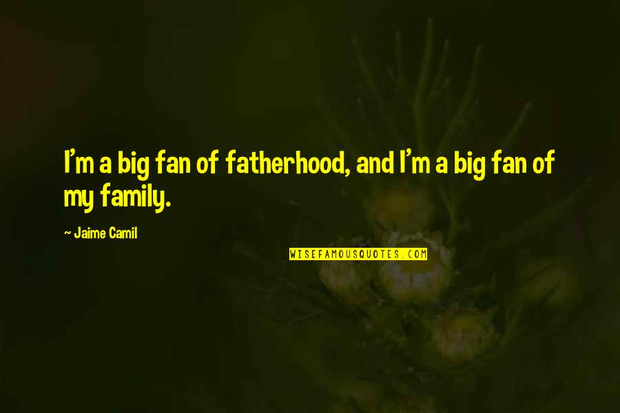 Beautifully Chaotic Quotes By Jaime Camil: I'm a big fan of fatherhood, and I'm