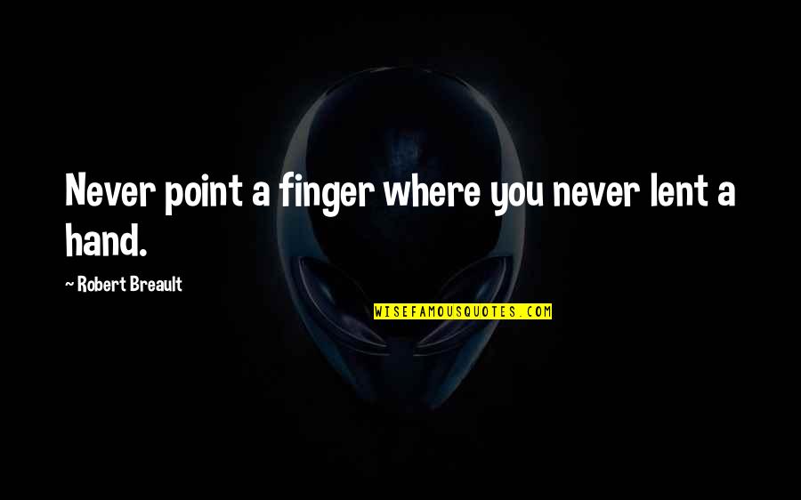 Beautifully Dressed Quotes By Robert Breault: Never point a finger where you never lent