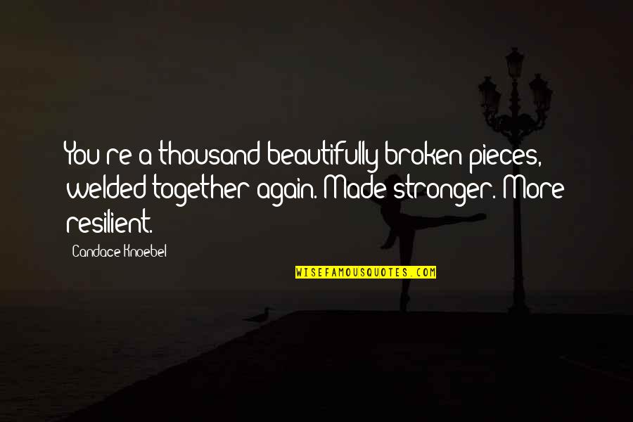 Beautifully Made Quotes By Candace Knoebel: You're a thousand beautifully broken pieces, welded together