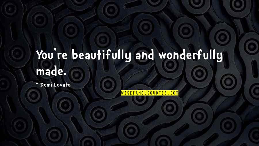 Beautifully Made Quotes By Demi Lovato: You're beautifully and wonderfully made.
