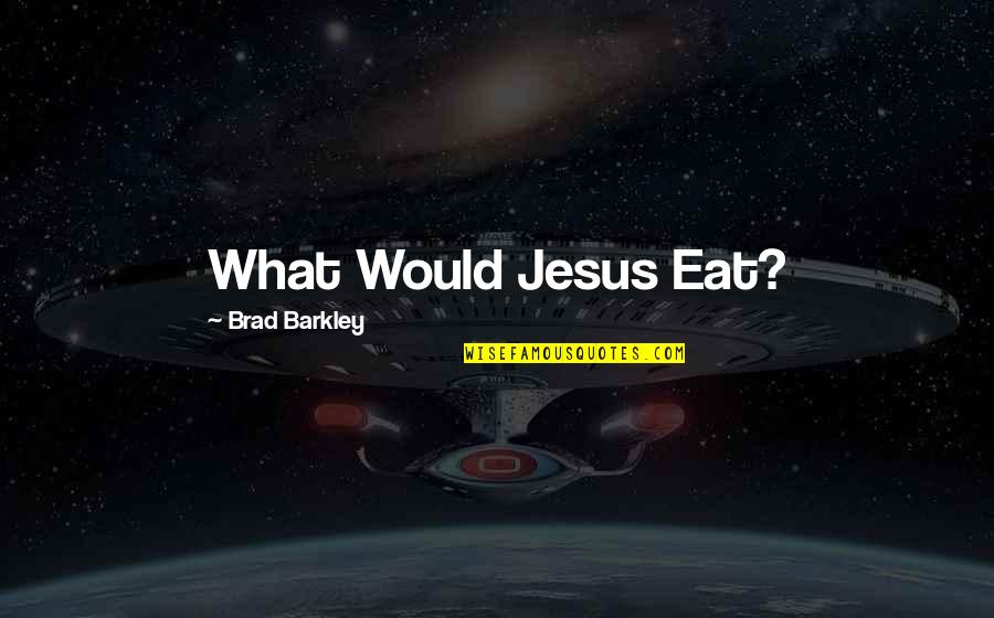 Beautifully Unfinished Quotes By Brad Barkley: What Would Jesus Eat?