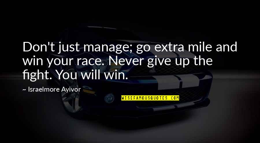 Beautifulness Lyrics Quotes By Israelmore Ayivor: Don't just manage; go extra mile and win