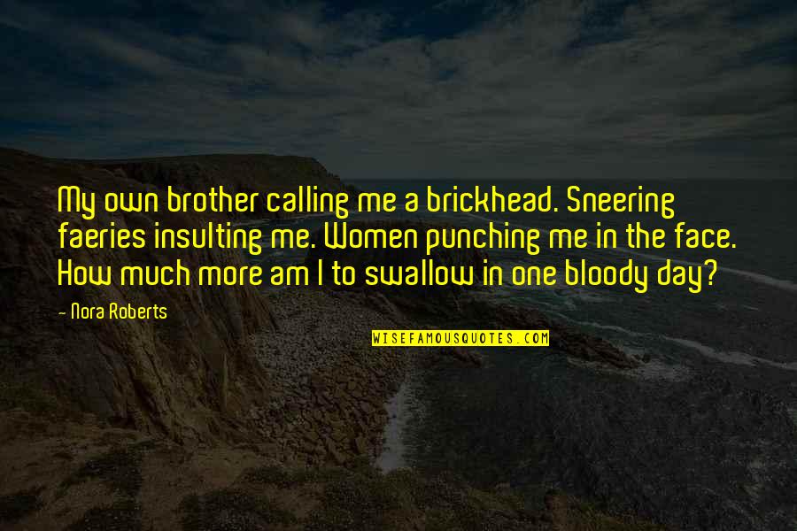Beautifulness Video Quotes By Nora Roberts: My own brother calling me a brickhead. Sneering Beautifulness Video Quotes By Nora Roberts: My own brother calling me a brickhead. Sneering