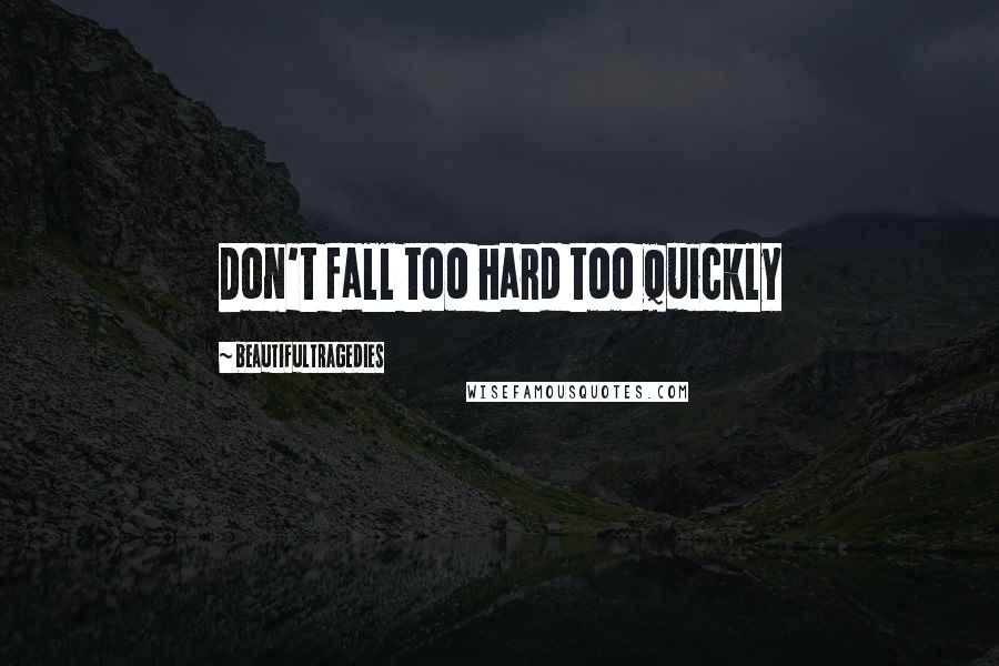 Beautifultragedies quotes: Don't fall too hard too quickly