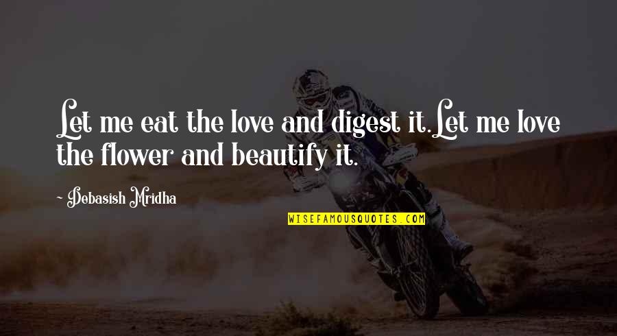 Beautify Quotes By Debasish Mridha: Let me eat the love and digest it.Let