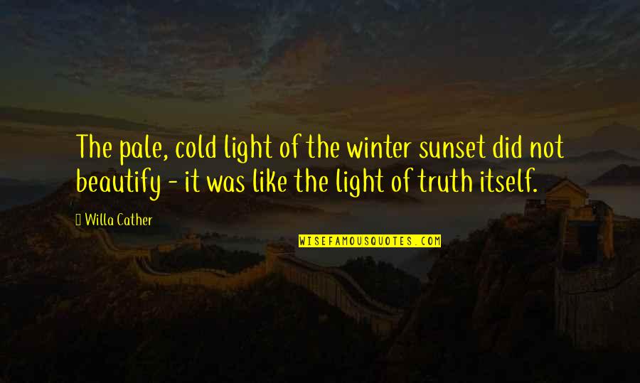 Beautify Quotes By Willa Cather: The pale, cold light of the winter sunset