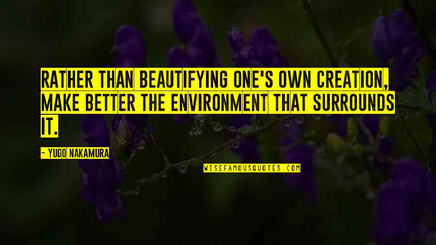 Beautifying Quotes By Yugo Nakamura: Rather than beautifying one's own creation, make better