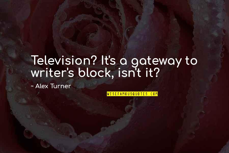 Beautility Sideboard Quotes By Alex Turner: Television? It's a gateway to writer's block, isn't Beautility Sideboard Quotes By Alex Turner: Television? It's a gateway to writer's block, isn't