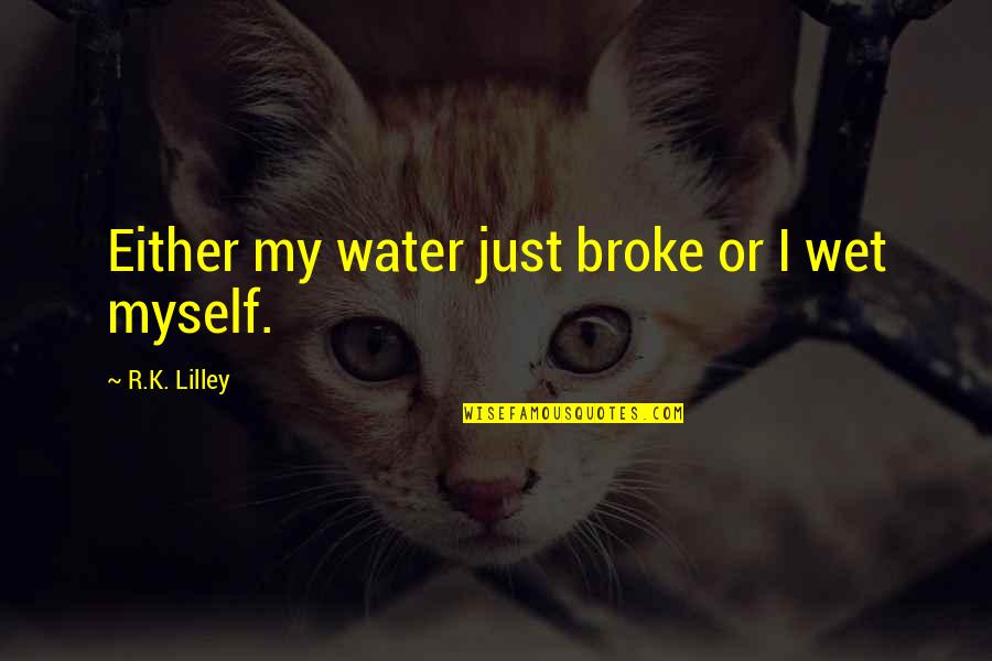 Beauttech Quotes By R.K. Lilley: Either my water just broke or I wet