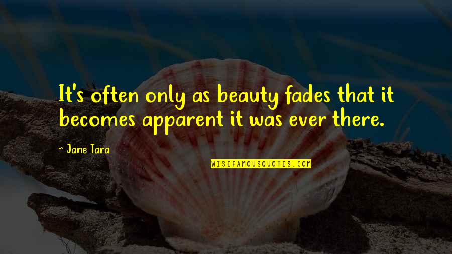 Beauty Aging Quotes By Jane Tara: It's often only as beauty fades that it