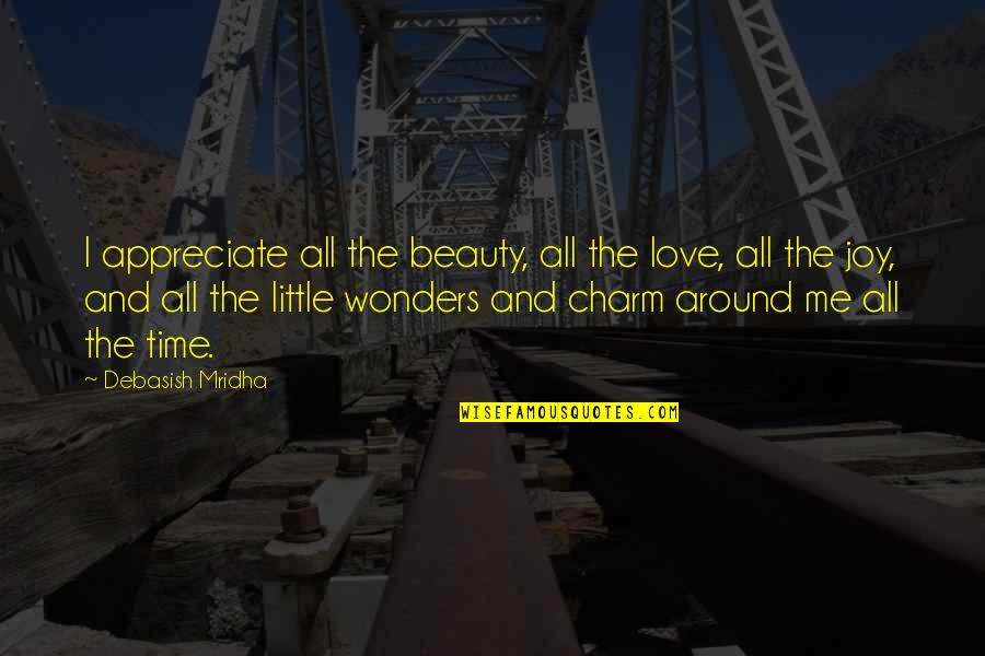 Beauty All Around Me Quotes By Debasish Mridha: I appreciate all the beauty, all the love,