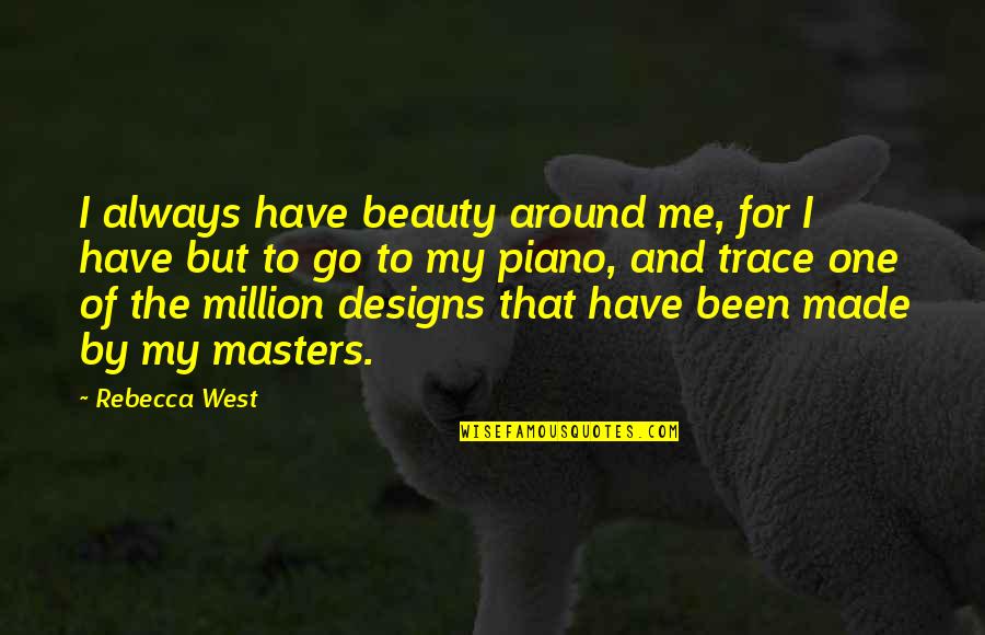 Beauty All Around Me Quotes By Rebecca West: I always have beauty around me, for I